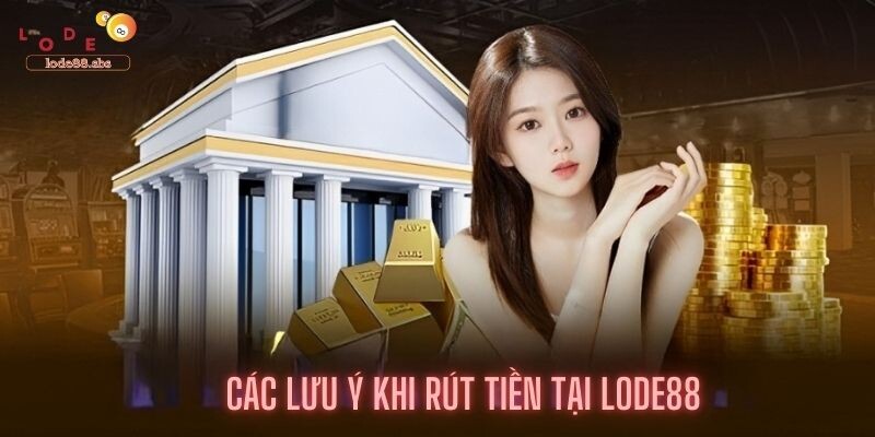 Các Lưu ý Khi Rút Tiền Tại Lode88