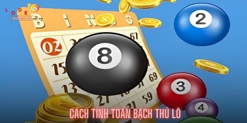 Cách Tính Toán Bạch Thủ Lô