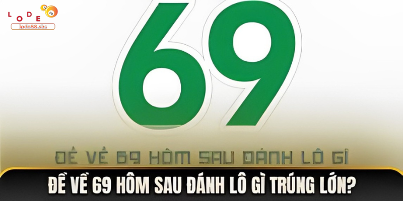 Đề Về 69 Hôm Sau Đánh Lô Gì