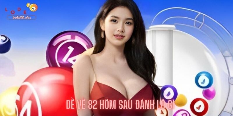 Đề Về 82 Hôm Sau Đánh Lô Gì 