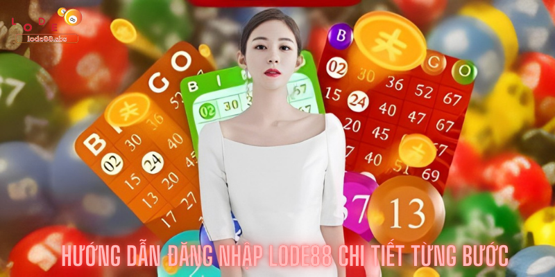 Hướng Dẫn đăng Nhập Lode88 Chi Tiết Từng Bước