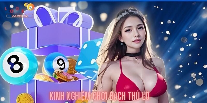 Kinh Nghiệm Chơi Bạch Thủ Lô