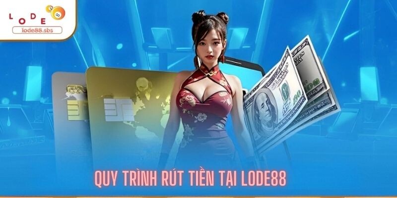 Quy Trình Rút Tiền Tại Lode88