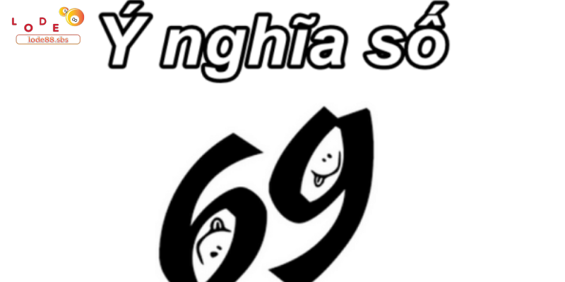 Ý Nghĩa Của Con Số 69 Trong Lô Đề