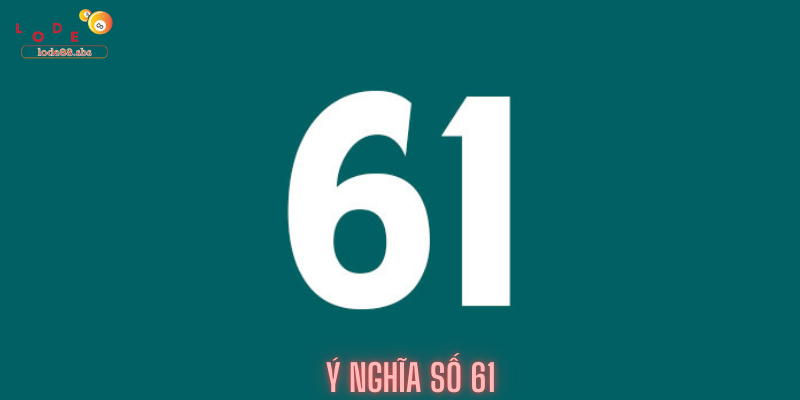 Ý Nghĩa Số 61